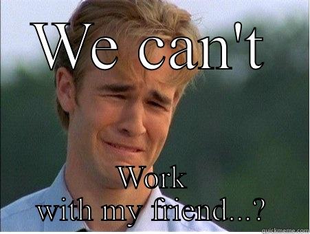 Lolz centralz - WE CAN'T WORK WITH MY FRIEND...? 1990s Problems