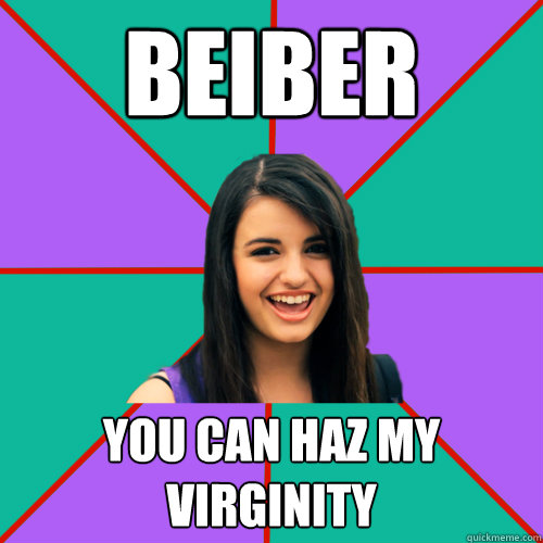 Beiber you can haz my virginity  Rebecca Black