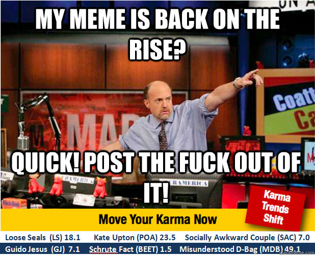 my meme is back on the rise? Quick! post the fuck out of it!  Jim Kramer with updated ticker