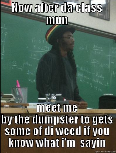 NOW AFTER DA CLASS MUN MEET ME BY THE DUMPSTER TO GETS SOME OF DI WEED IF YOU KNOW WHAT I'M  SAYIN Rasta Science Teacher