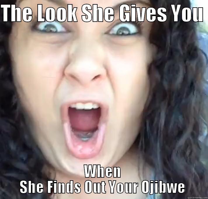 THE LOOK SHE GIVES YOU  WHEN SHE FINDS OUT YOUR OJIBWE Misc