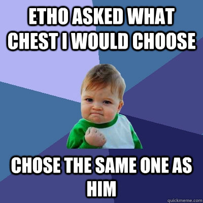 Etho asked what chest i would choose Chose the same one as him - Etho asked what chest i would choose Chose the same one as him  Success Kid