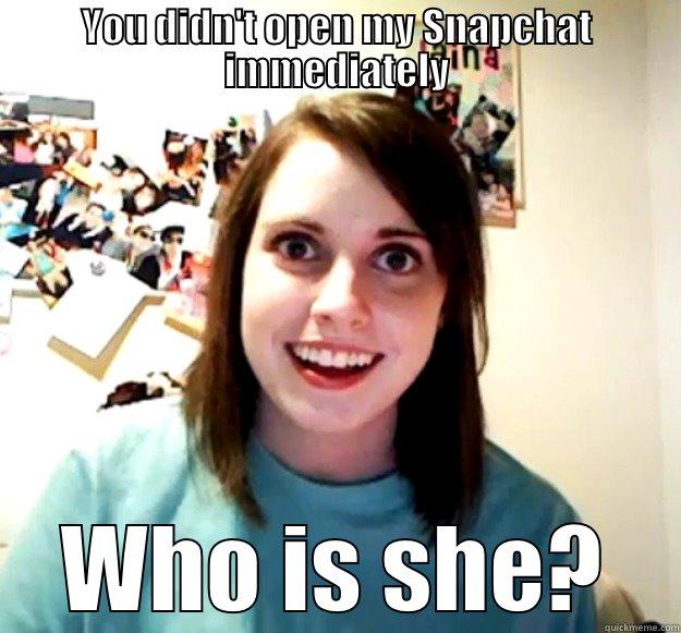 YOU DIDN'T OPEN MY SNAPCHAT IMMEDIATELY WHO IS SHE? Overly Attached Girlfriend