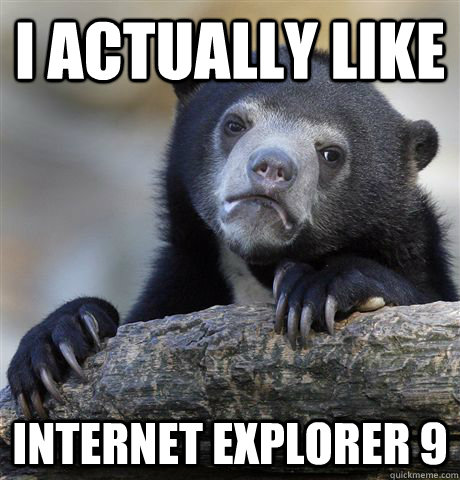 i actually like  Internet Explorer 9  Confession Bear