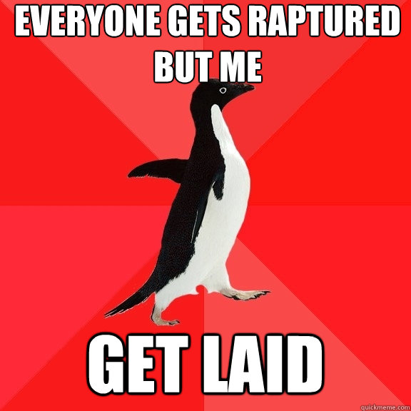 Everyone gets raptured but me get laid  Socially Awesome Penguin