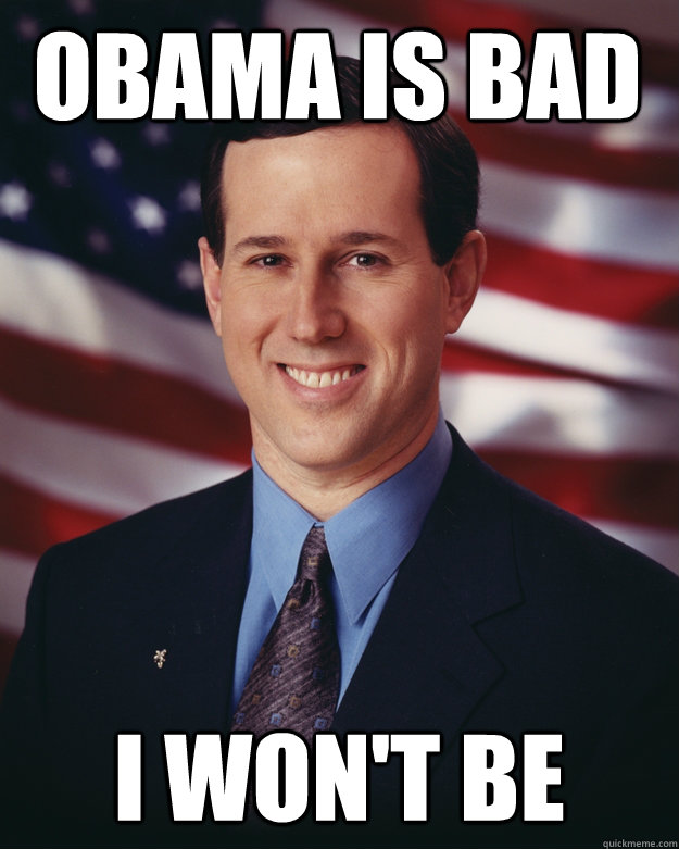 Obama is bad I won't be  Rick Santorum