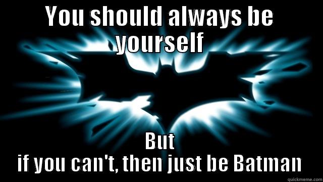 Be Batman - YOU SHOULD ALWAYS BE YOURSELF BUT IF YOU CAN'T, THEN JUST BE BATMAN Misc