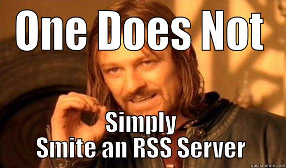 ONE DOES NOT SIMPLY SMITE AN RSS SERVER One Does Not Simply