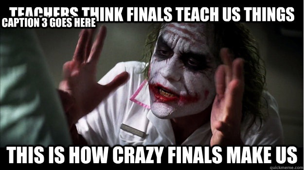 teachers think finals teach us things this is how crazy finals make us Caption 3 goes here  Joker Mind Loss