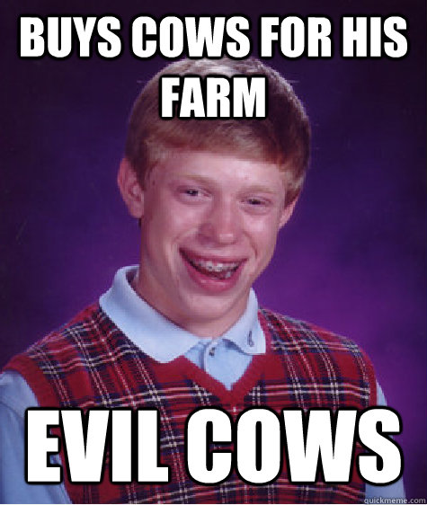 buys cows for his farm evil cows  Bad Luck Brian