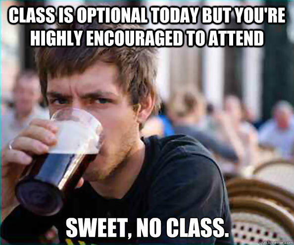 Class is optional today but you're highly encouraged to attend Sweet, no class. - Class is optional today but you're highly encouraged to attend Sweet, no class.  Lazy College Senior