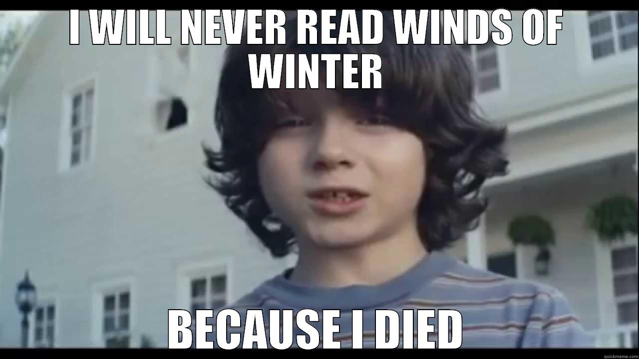 I WILL NEVER READ WINDS OF WINTER BECAUSE I DIED Misc