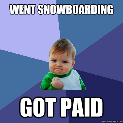 Went snowboarding got paid  Success Kid