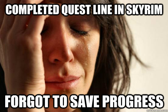 Completed quest line in Skyrim Forgot to save progress  First World Problems