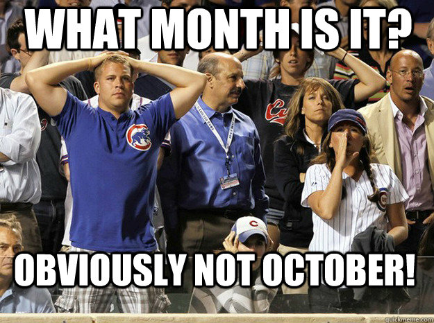 What month is it? Obviously not October!  Obnoxious Cubs Fans