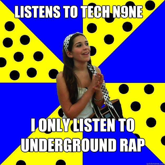 Listens to Tech n9ne I only listen to underground rap  Sheltered Suburban Kid