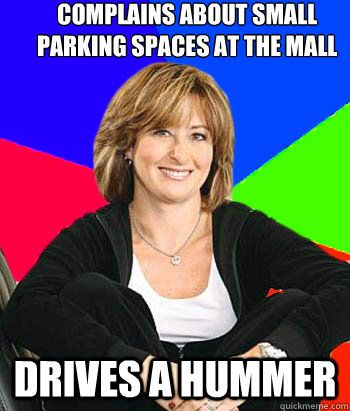 complains about small parking spaces at the mall Drives a hummer  Sheltering Suburban Mom