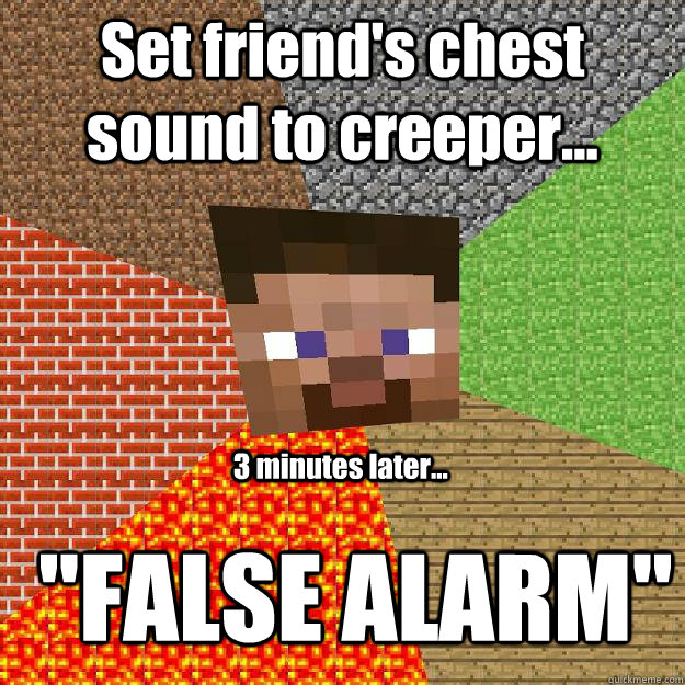 Set friend's chest sound to creeper... 