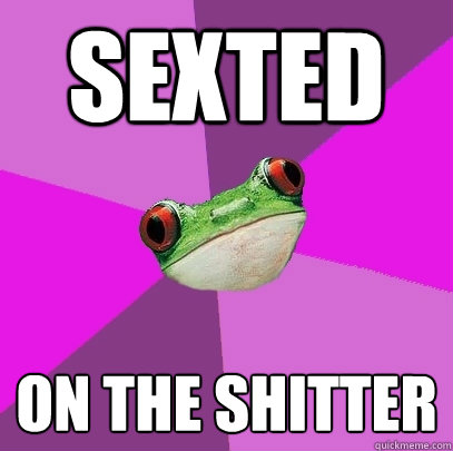 Sexted on the shitter - Sexted on the shitter  Foul Bachelorette Frog