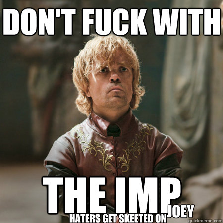 don't fuck with  the imp joey haters get skeeted on  