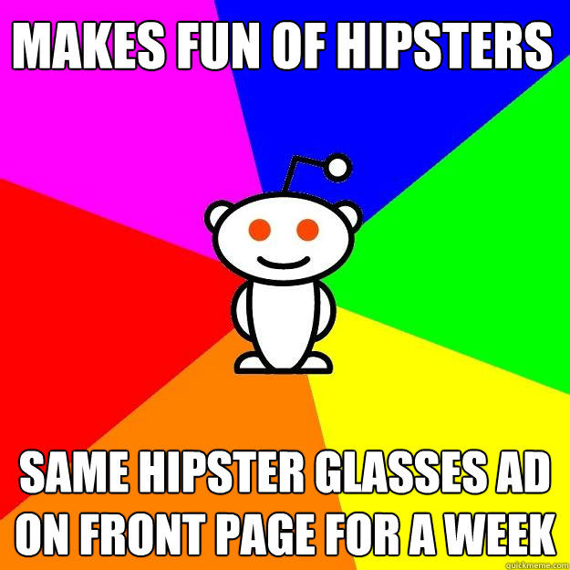 Makes fun of hipsters same hipster glasses ad on front page for a week  Reddit Alien