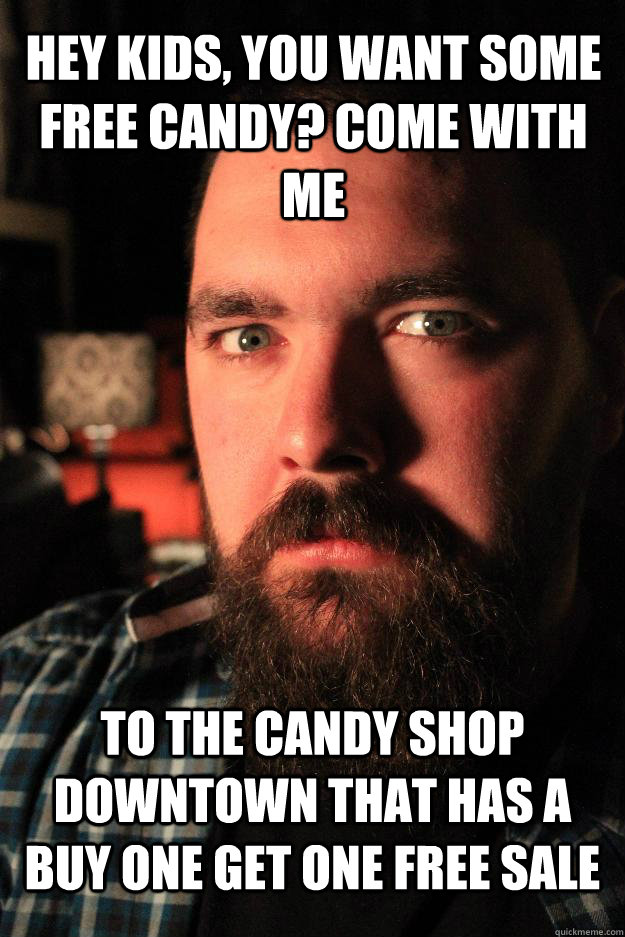 Hey kids, you want some free candy? Come with me To the candy shop downtown that has a buy one get one free sale  Dating Site Murderer