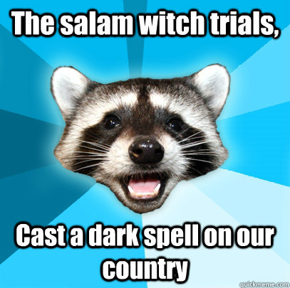 The salam witch trials, Cast a dark spell on our country  Lame Pun Coon