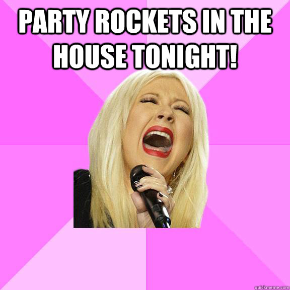 PARTY ROCKETS IN THE HOUSE TONIGHT!   Wrong Lyrics Christina