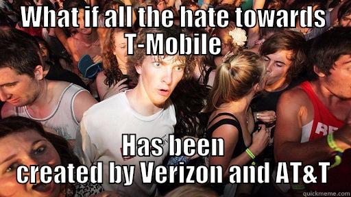 WHAT IF ALL THE HATE TOWARDS T-MOBILE HAS BEEN CREATED BY VERIZON AND AT&T Sudden Clarity Clarence