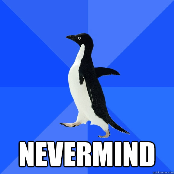  Nevermind  Socially Awkward Penguin