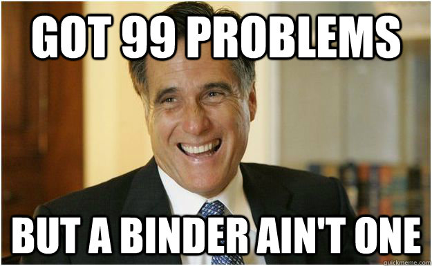 Got 99 problems but a binder ain't one  Mitt Romney