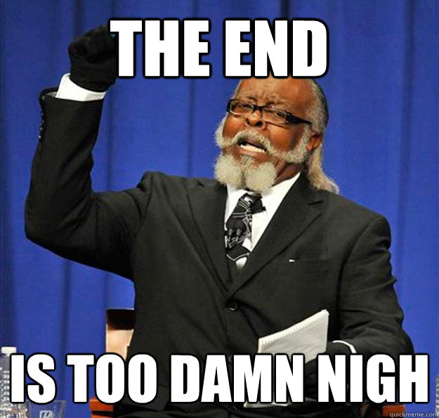 THE END IS TOO DAMN NIGH  Jimmy McMillan