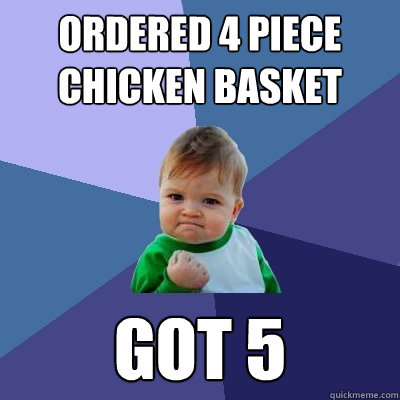 Ordered 4 piece Chicken Basket got 5  Success Kid