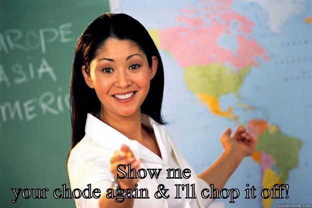  SHOW ME YOUR CHODE AGAIN & I'LL CHOP IT OFF!  Unhelpful High School Teacher