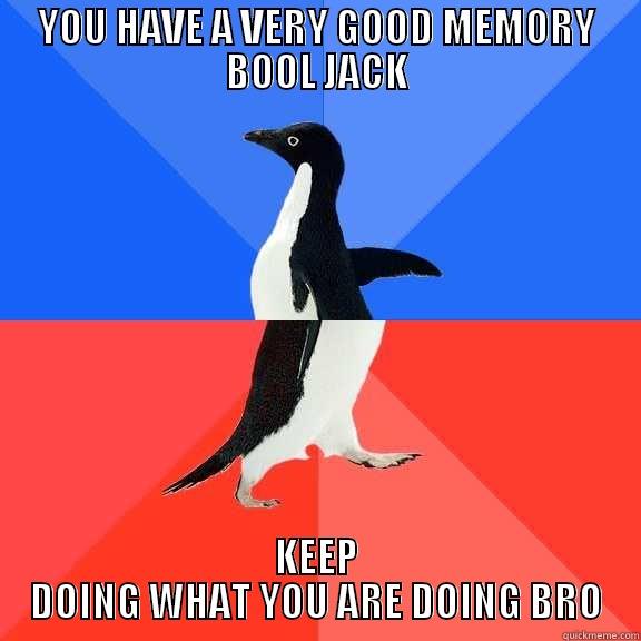 YOU HAVE A VERY GOOD MEMORY BOOL JACK KEEP DOING WHAT YOU ARE DOING BRO Socially Awkward Awesome Penguin