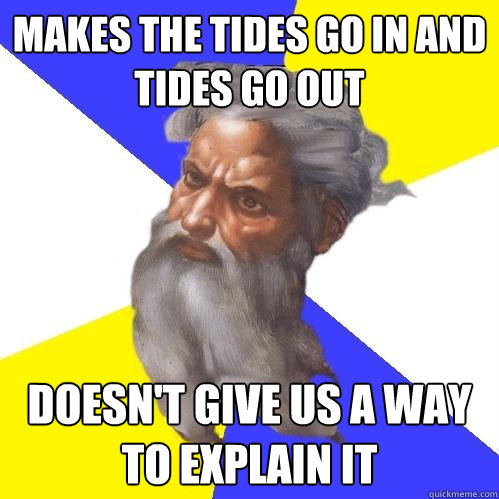 Makes the tides go in and tides go out doesn't give us a way to explain it  Advice God