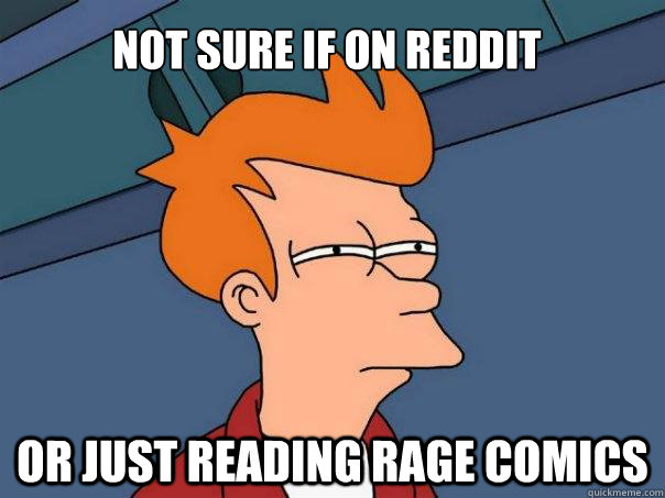 Not sure if on reddit or just reading rage comics  Futurama Fry