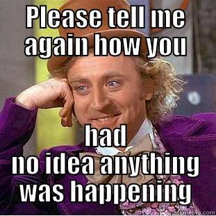 PLEASE TELL ME AGAIN HOW YOU HAD NO IDEA ANYTHING WAS HAPPENING Condescending Wonka