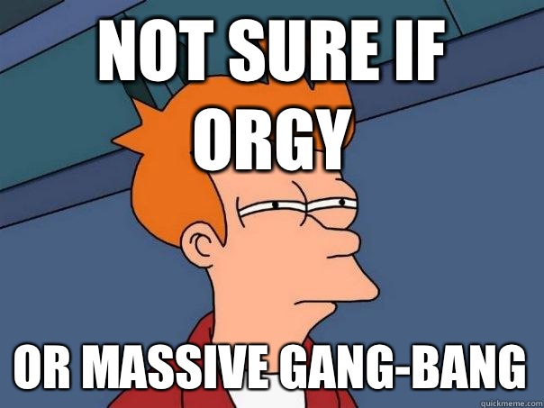 Not sure if orgy Or massive gang-bang  Futurama Fry