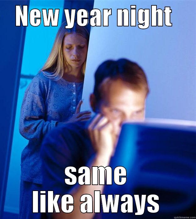 new year -    NEW YEAR NIGHT      SAME LIKE ALWAYS Redditors Wife