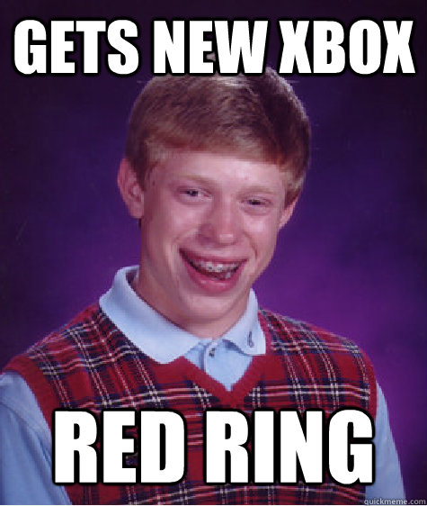 gets new xbox red ring  Bad Luck Brian