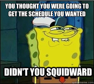 You thought you were going to get the schedule you wanted Didn't you squidward - You thought you were going to get the schedule you wanted Didn't you squidward  Baseball Spongebob