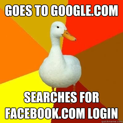 Goes to google.com Searches for facebook.com login  Tech Impaired Duck