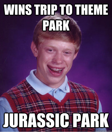 Wins trip to theme park Jurassic Park   Bad Luck Brian