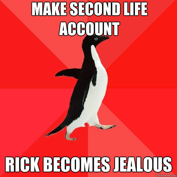 Make second life account Rick becomes jealous  Socially Awesome Penguin