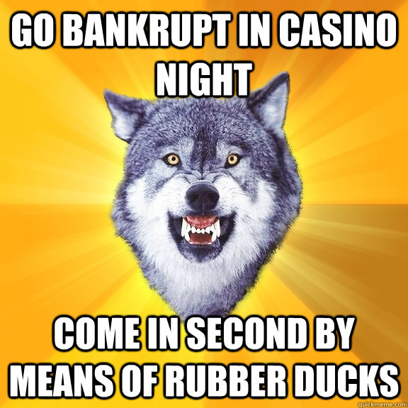 Go Bankrupt in casino night Come in second by means of rubber ducks  Courage Wolf