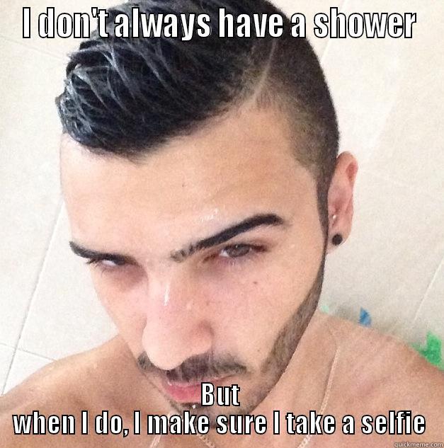 I DON'T ALWAYS HAVE A SHOWER BUT WHEN I DO, I MAKE SURE I TAKE A SELFIE Misc