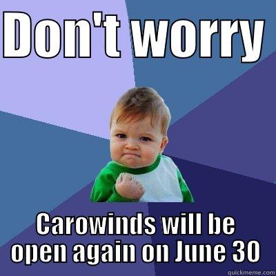 DON'T WORRY  CAROWINDS WILL BE OPEN AGAIN ON JUNE 30 Success Kid