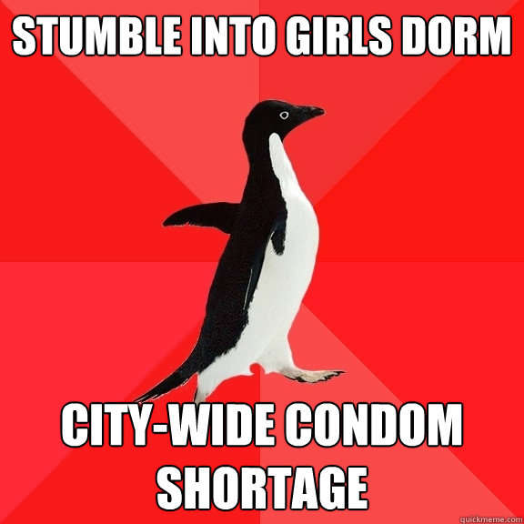 stumble into girls dorm city-wide condom shortage  Socially Awesome Penguin