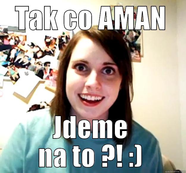 TAK CO AMAN JDEME NA TO ?! :) Overly Attached Girlfriend